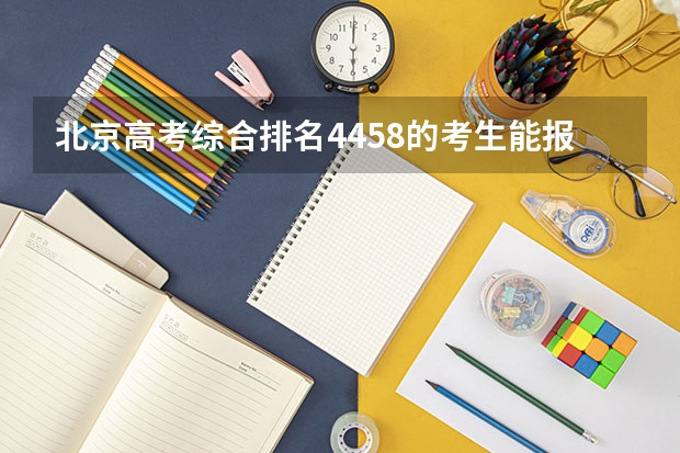 北京高考综合排名4458的考生能报哪些大学