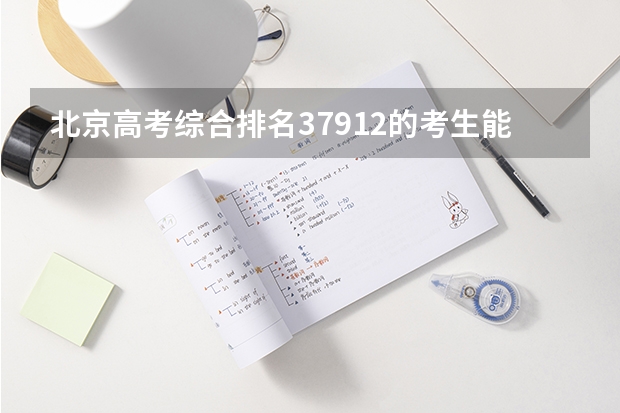 北京高考综合排名37912的考生能报哪些大学