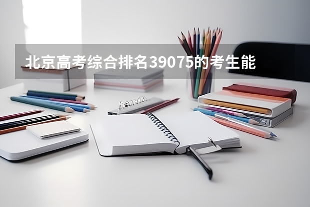 北京高考综合排名39075的考生能报哪些大学