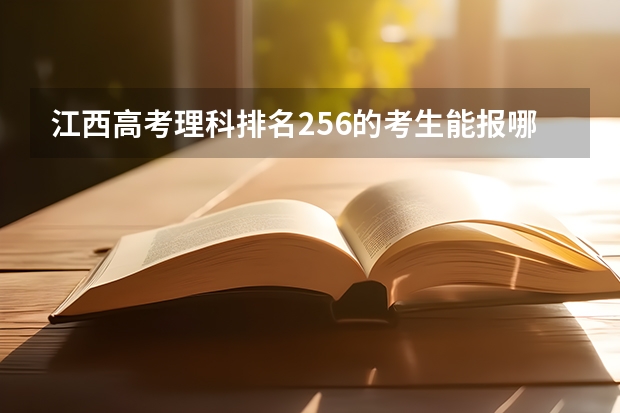 江西高考理科排名256的考生能报哪些大学