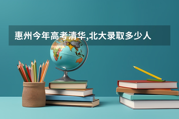 惠州今年高考清华,北大录取多少人