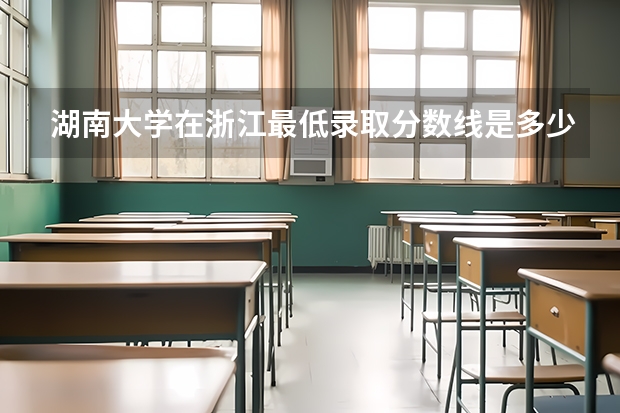 湖南大学在浙江最低录取分数线是多少