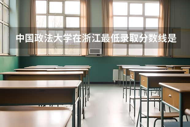 中国政法大学在浙江最低录取分数线是多少