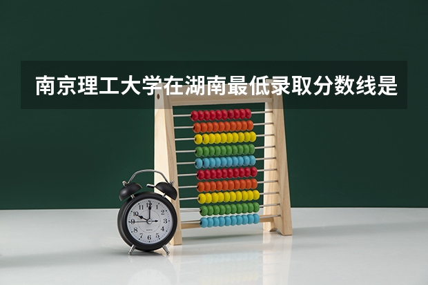 南京理工大学在湖南最低录取分数线是多少