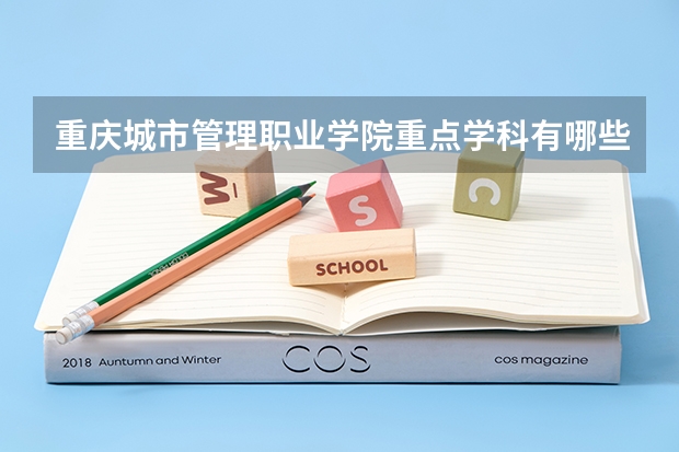 重庆城市管理职业学院重点学科有哪些？评估如何？