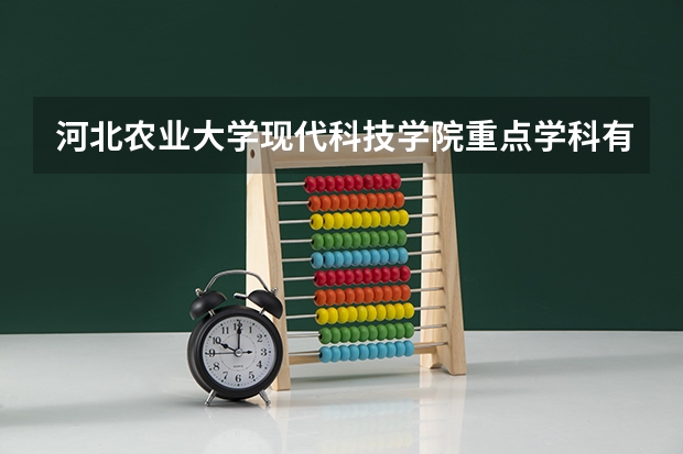 河北农业大学现代科技学院重点学科有哪些？评估如何？