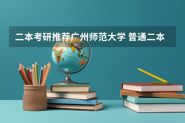 二本考研推荐广州师范大学 普通二本师范院校的大学生，打算考研，考去哪儿比较好？