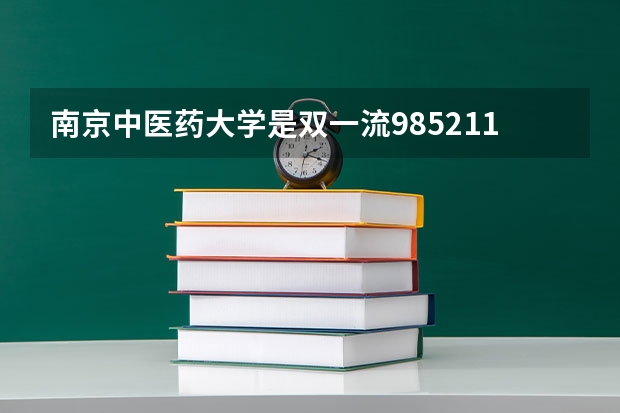 南京中医药大学是双一流/985/211大学吗?历年分数线是多少