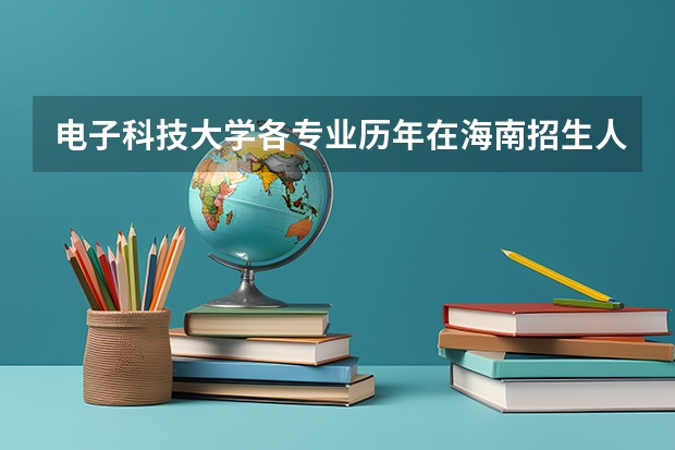 电子科技大学各专业历年在海南招生人数是多少