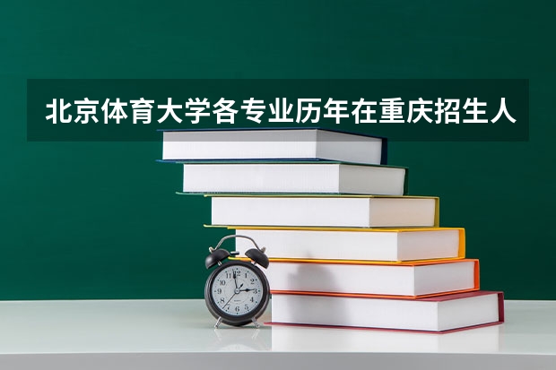 北京体育大学各专业历年在重庆招生人数是多少