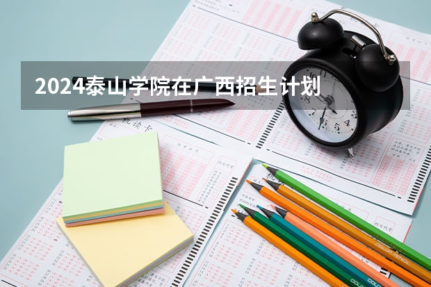 2024泰山学院在广西招生计划