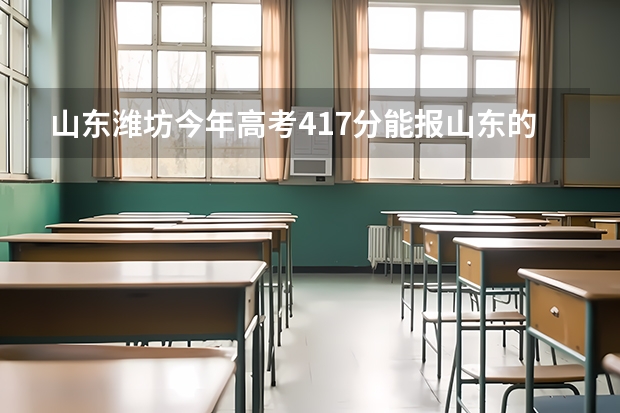 山东潍坊今年高考417分能报山东的哪些公办学校？