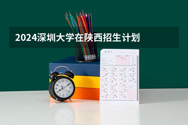 2024深圳大学在陕西招生计划