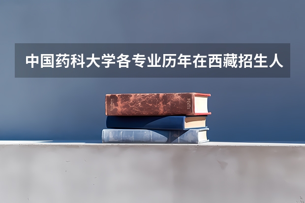 中国药科大学各专业历年在西藏招生人数是多少