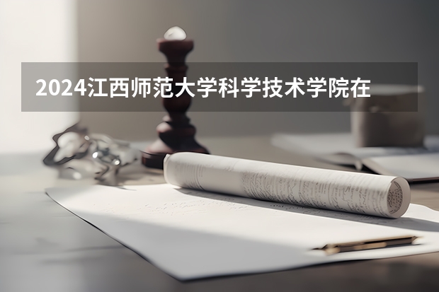 2024江西师范大学科学技术学院在贵州招生计划