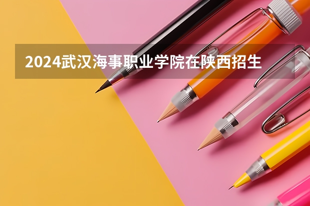 2024武汉海事职业学院在陕西招生计划