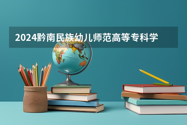 2024黔南民族幼儿师范高等专科学校在贵州招生计划