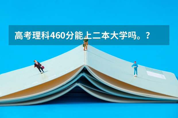 高考理科460分能上二本大学吗。?
