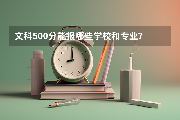 文科500分能报哪些学校和专业？