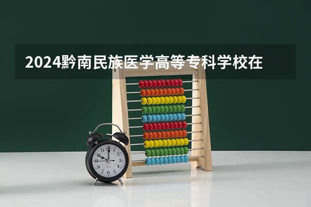 2024黔南民族医学高等专科学校在广东招生计划