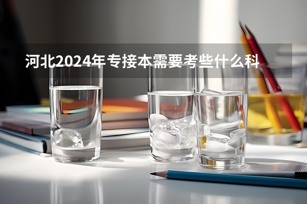 河北2024年专接本需要考些什么科目？