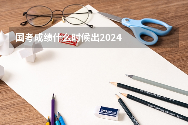 国考成绩什么时候出2024