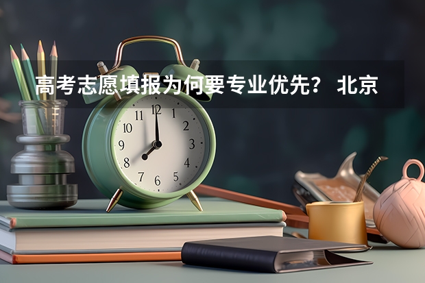 高考志愿填报为何要专业优先？ 北京高考提前批录取规则