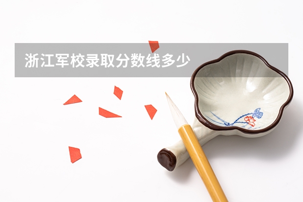 浙江军校录取分数线多少