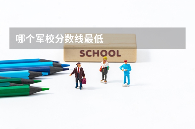 哪个军校分数线最低