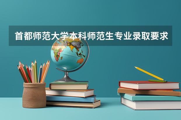 首都师范大学本科师范生专业录取要求是什么？