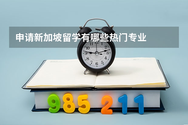 申请新加坡留学有哪些热门专业