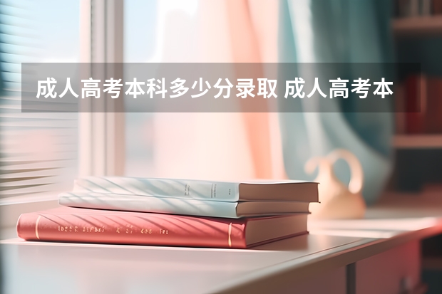 成人高考本科多少分录取 成人高考本科考试科目