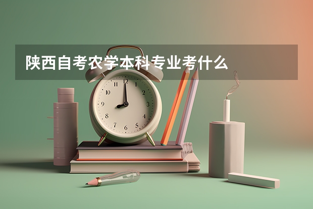 陕西自考农学本科专业考什么