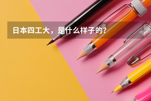 日本四工大,是什么样子的?