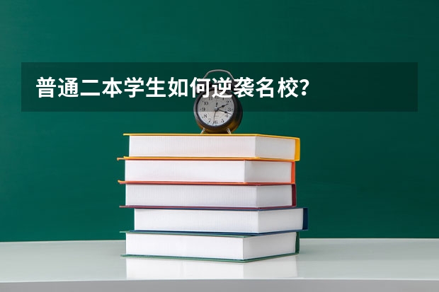 普通二本学生如何逆袭名校？