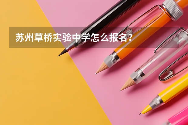 苏州草桥实验中学怎么报名？