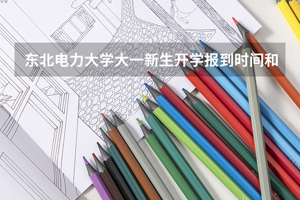 东北电力大学大一新生开学报到时间和新生入学手册指南(华东交通大学大一新生开学报到时间和新生入学手册指南)