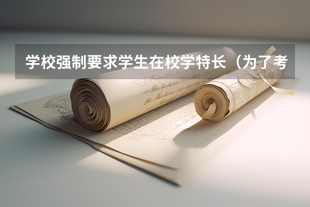 学校强制要求学生在校学特长（为了考大学所以学特长），违反了国家什么规定？哪个部门管？