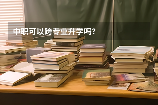 中职可以跨专业升学吗？