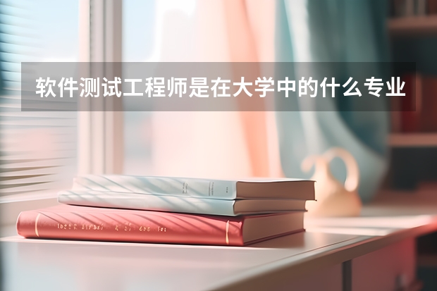 软件测试工程师是在大学中的什么专业？