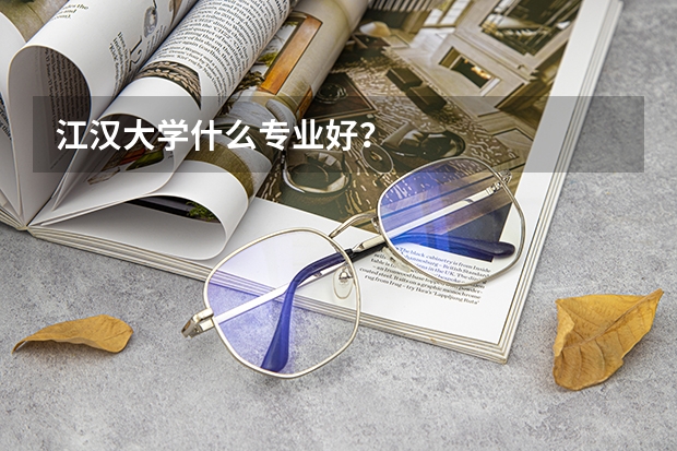 江汉大学什么专业好？