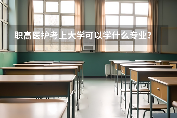 职高医护考上大学可以学什么专业？