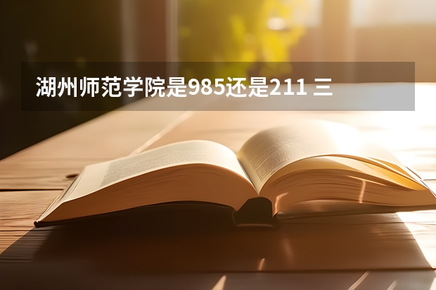 湖州师范学院是985还是211 三本师范大学排名