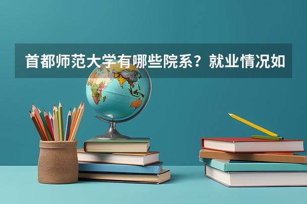 首都师范大学有哪些院系？就业情况如何？
