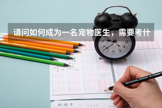 请问如何成为一名宠物医生,需要考什么证书吗?