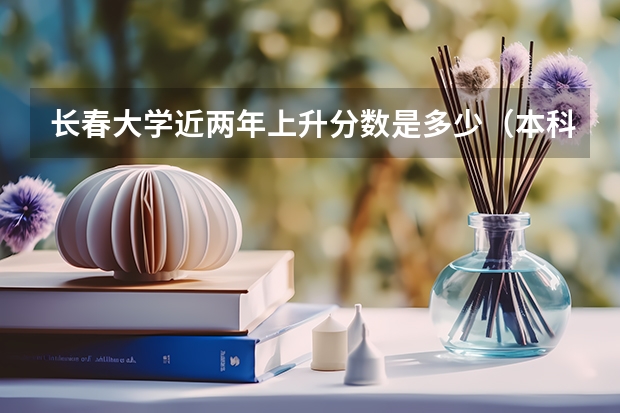 长春大学近两年上升分数是多少（本科）