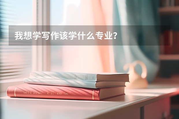 我想学写作该学什么专业？