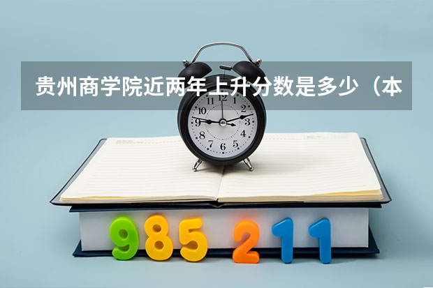 贵州商学院近两年上升分数是多少（本科）