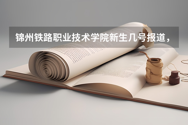 锦州铁路职业技术学院新生几号报道,大三得用去接新生吗?