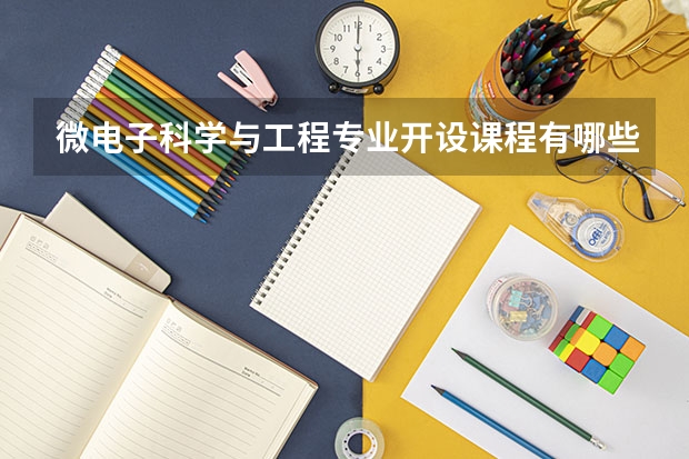 微电子科学与工程专业开设课程有哪些 考研方向是什么